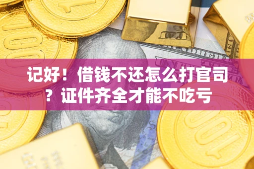 北京记好！借钱不还怎么打官司？证件齐全才能不吃亏