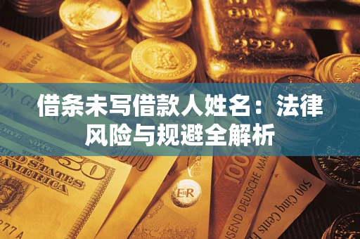 北京借条未写借款人姓名：法律风险与规避全解析