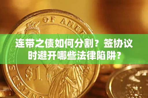 北京连带之债如何分割？签协议时避开哪些法律陷阱？