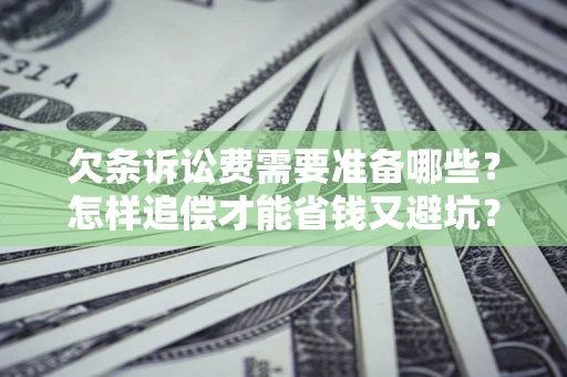 北京欠条诉讼费需要准备哪些？怎样追偿才能省钱又避坑？