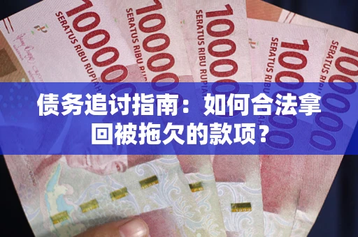 北京债务追讨指南：如何合法拿回被拖欠的款项？