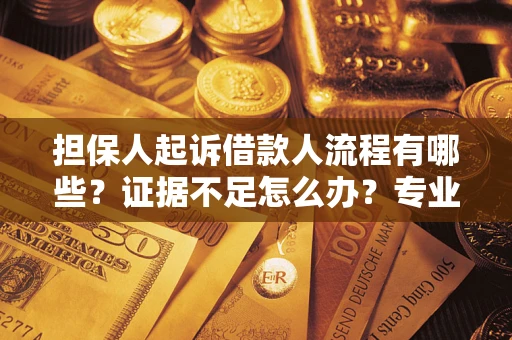 北京担保人起诉借款人流程有哪些？证据不足怎么办？专业律师解答