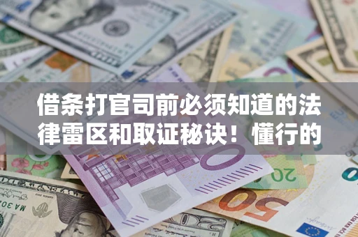 北京借条打官司前必须知道的法律雷区和取证秘诀！懂行的人已经留好这些证据