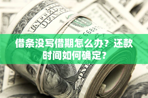 北京借条没写借期怎么办？还款时间如何确定？