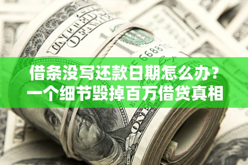 北京借条没写还款日期怎么办？一个细节毁掉百万借贷真相