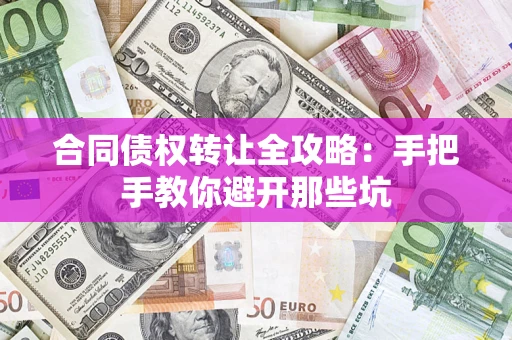 北京合同债权转让全攻略：手把手教你避开那些坑