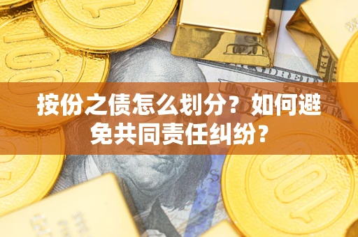 北京按份之债怎么划分？如何避免共同责任纠纷？