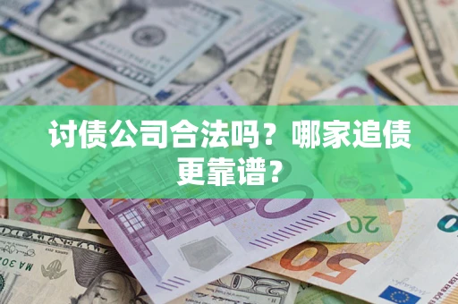 北京讨债公司合法吗？哪家追债更靠谱？