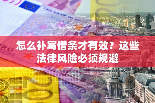 北京怎么补写借条才有效？这些法律风险必须规避