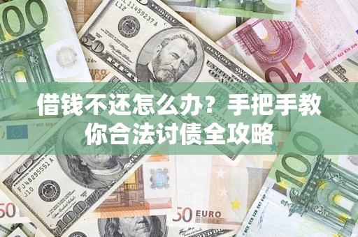 北京借钱不还怎么办？手把手教你合法讨债全攻略