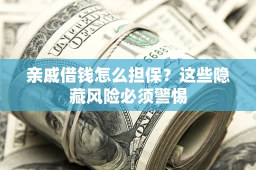 北京亲戚借钱怎么担保？这些隐藏风险必须警惕