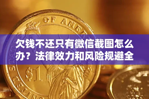 北京欠钱不还只有微信截图怎么办？法律效力和风险规避全解析