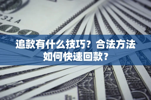 北京追款有什么技巧？合法方法如何快速回款？