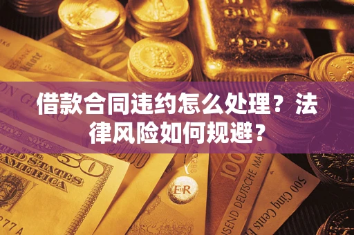 北京借款合同违约怎么处理？法律风险如何规避？