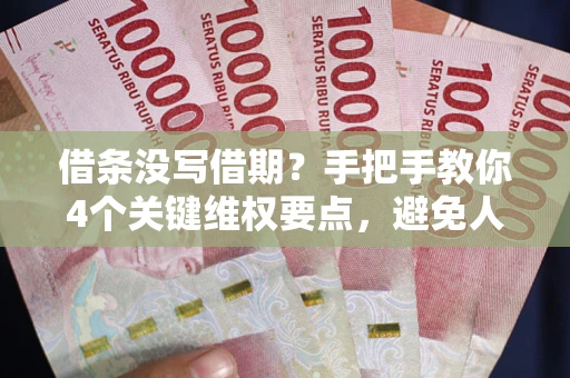 北京借条没写借期？手把手教你4个关键维权要点，避免人财两空