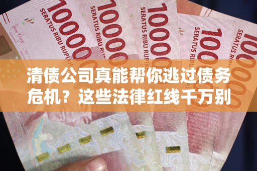 北京清债公司真能帮你逃过债务危机？这些法律红线千万别踩
