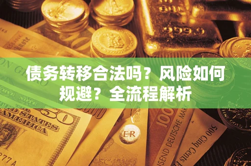 北京债务转移合法吗？风险如何规避？全流程解析