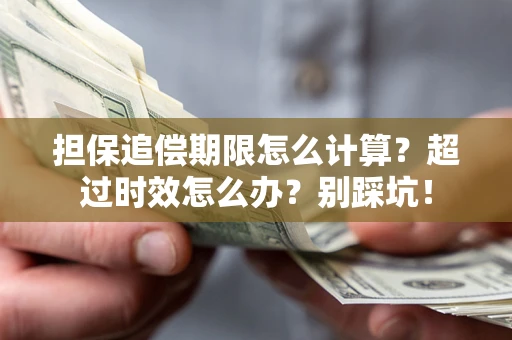 北京担保追偿期限怎么计算？超过时效怎么办？别踩坑！