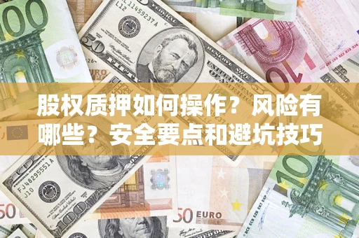 北京股权质押如何操作？风险有哪些？安全要点和避坑技巧？
