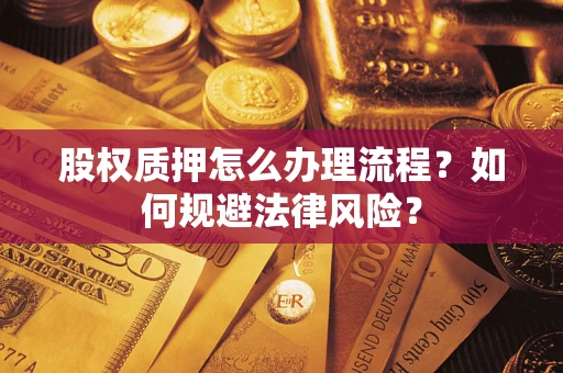 北京股权质押怎么办理流程？如何规避法律风险？