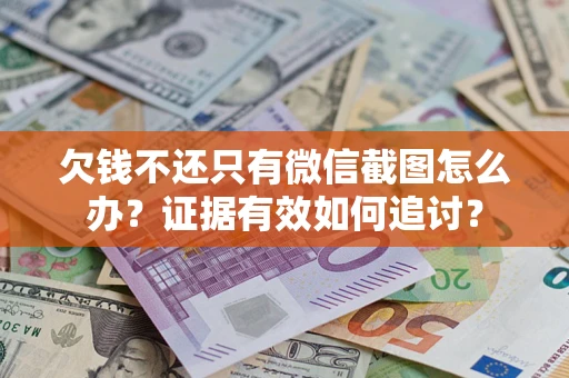 北京欠钱不还只有微信截图怎么办？证据有效如何追讨？