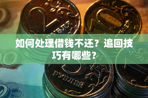 北京如何处理借钱不还？追回技巧有哪些？