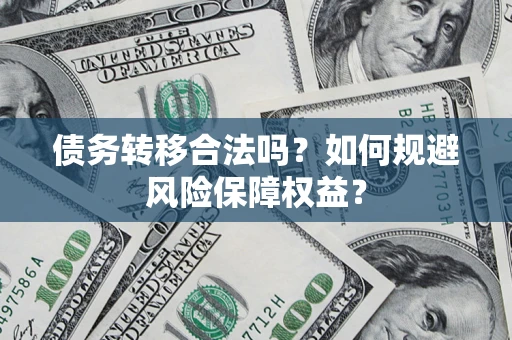 北京债务转移合法吗？如何规避风险保障权益？