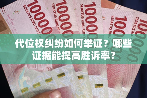 北京代位权纠纷如何举证？哪些证据能提高胜诉率？