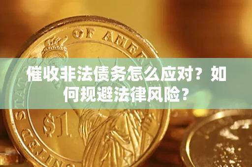 北京催收非法债务怎么应对？如何规避法律风险？