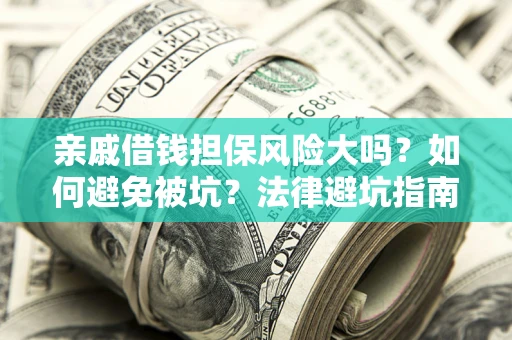 北京亲戚借钱担保风险大吗？如何避免被坑？法律避坑指南