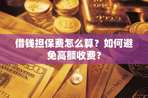 北京借钱担保费怎么算？如何避免高额收费？
